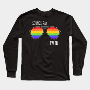 Sounds Gay I'm In  LGBT Pride  Sunglasses Long Sleeve T-Shirt